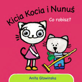 Kicia Kocia i Nunuś. Co robisz?, Anita Głowińska